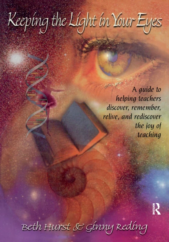Keeping the Light in Your Eyes: A Guide to Helping Teachers Discover, Remember, Relive, and Rediscover the Joy of Teaching: A Guide to Helping ... Relive, and Rediscover the Joy of Teaching