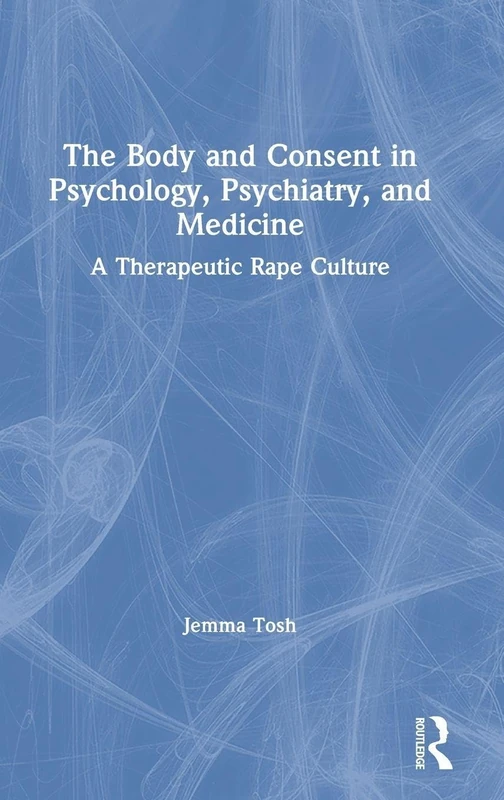 The Body and Consent in Psychology, Psychiatry, and Medicine: A Therapeutic Rape Culture