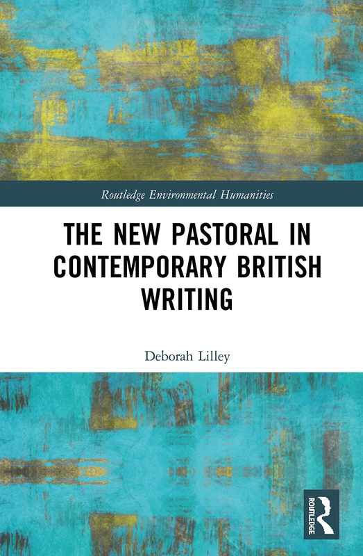 The New Pastoral in Contemporary British Writing (Routledge Environmental Humanities)