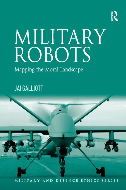 Military Robots: Mapping the Moral Landscape (Military and Defence Ethics)