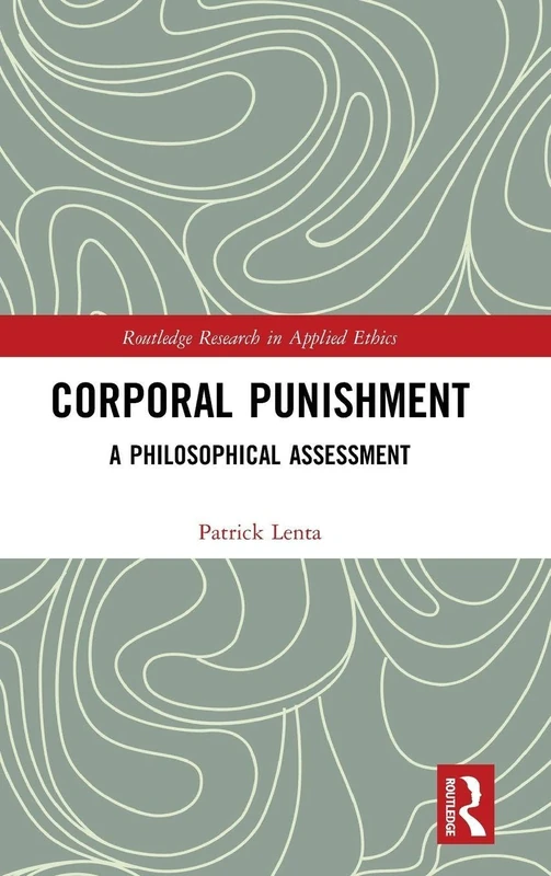 Corporal Punishment: A Philosophical Assessment (Routledge Research in Applied Ethics)