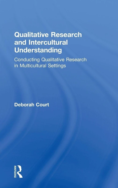 Qualitative Research and Intercultural Understanding: Conducting Qualitative Research in Multicultural Settings