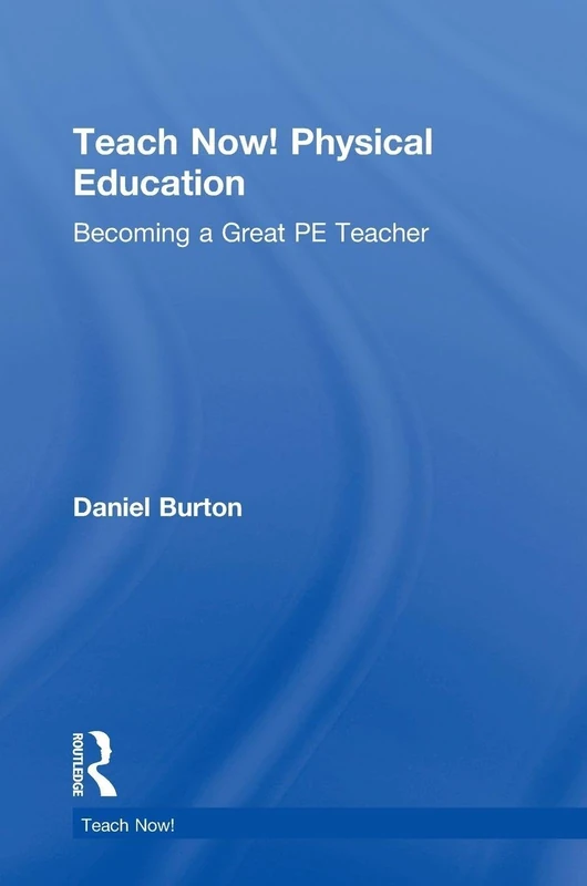Teach Now! Physical Education: Becoming a Great PE Teacher