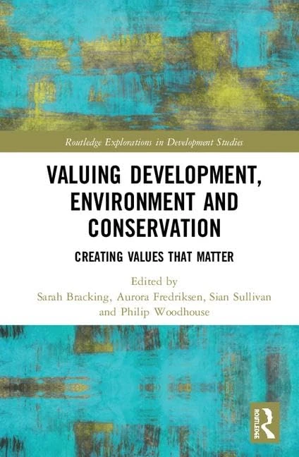 Valuing Development, Environment and Conservation: Creating Values that Matter (Routledge Explorations in Development Studies)