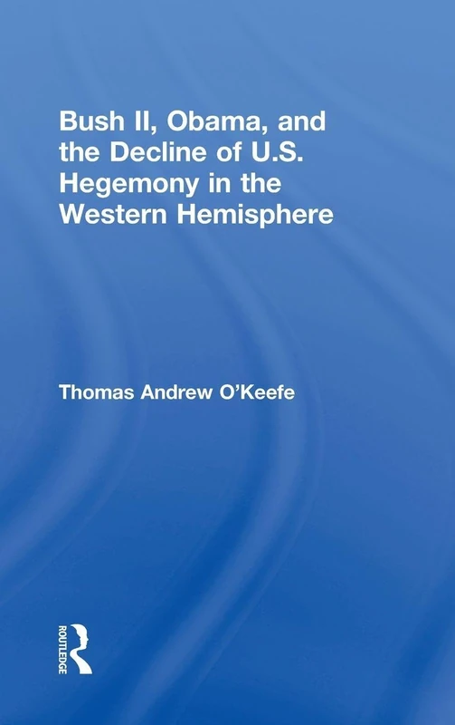 Bush II, Obama, and the Decline of U.S. Hegemony in the Western Hemisphere