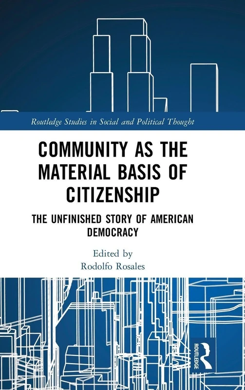 Community as the Material Basis of Citizenship: The Unfinished Story of American Democracy (Routledge Studies in Social and Political Thought) - Image 1