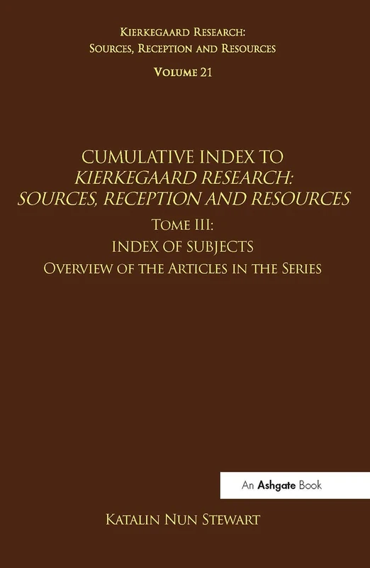 Volume 21, Tome III: Cumulative Index: Index of Subjects, Overview of the Articles in the Series: 3 (Kierkegaard Research: Sources, Reception and Resources)