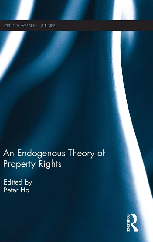 An Endogenous Theory of Property Rights (Critical Agrarian Studies)