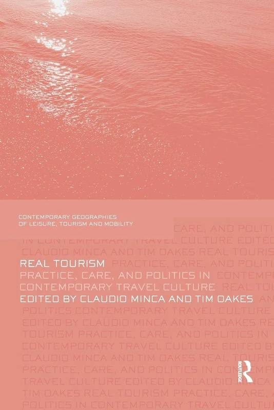 Real Tourism: Practice, Care, and Politics in Contemporary Travel Culture (Contemporary Geographies of Leisure, Tourism and Mobility)