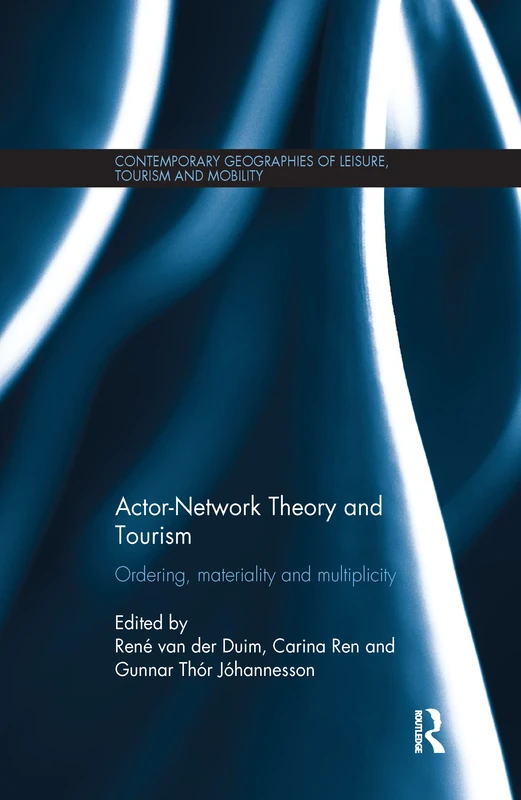 Actor-Network Theory and Tourism: Ordering, Materiality and Multiplicity (Contemporary Geographies of Leisure, Tourism and Mobility)
