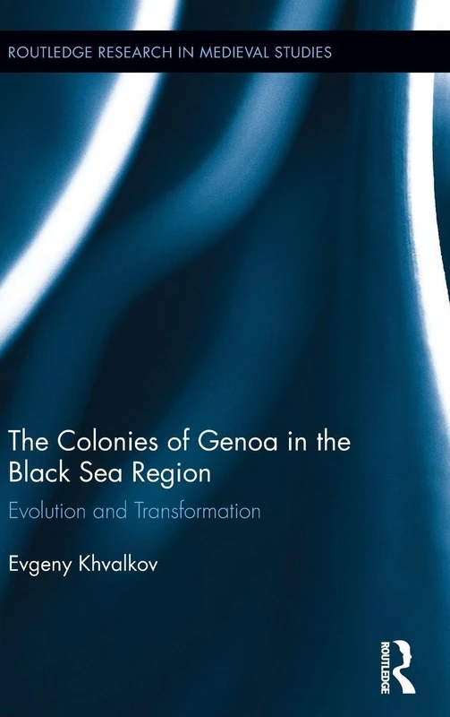 The Colonies of Genoa in the Black Sea Region: Evolution and Transformation: 11 (Routledge Research in Medieval Studies)