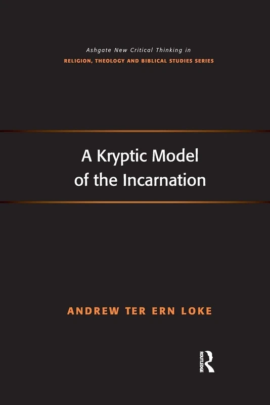 A Kryptic Model of the Incarnation (Routledge New Critical Thinking in Religion, Theology and Biblical Studies)