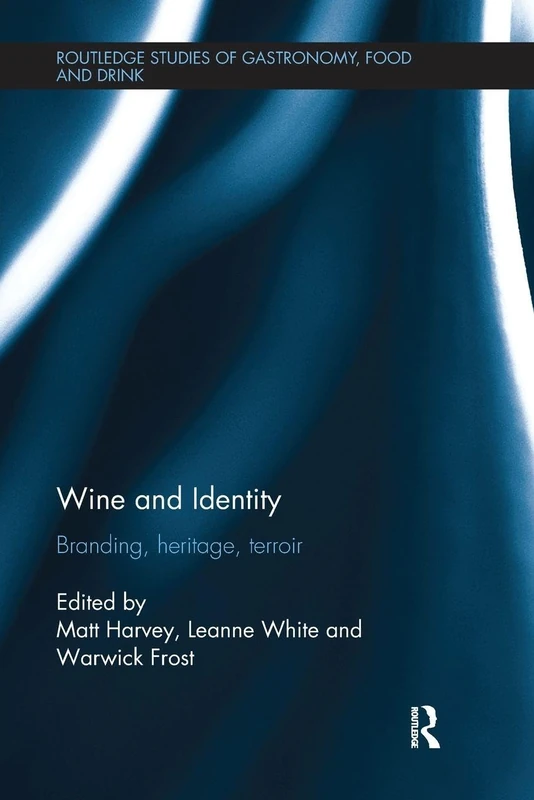 Wine and Identity: Branding, Heritage, Terroir (Routledge Studies of Gastronomy, Food and Drink)