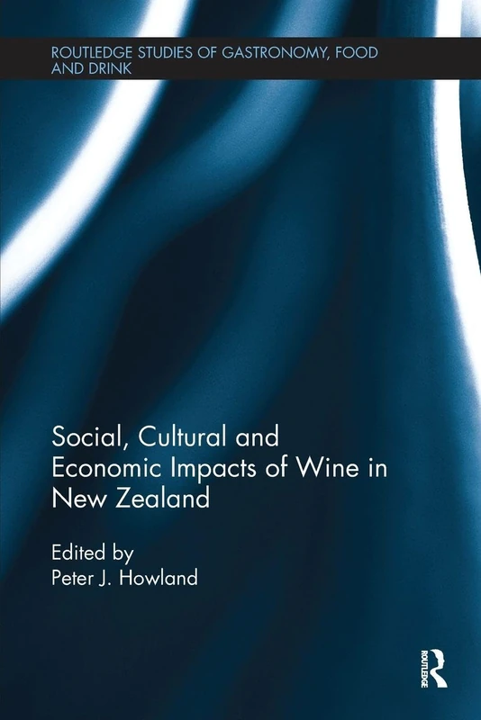 Social, Cultural and Economic Impacts of Wine in New Zealand. (Routledge Studies of Gastronomy, Food and Drink)
