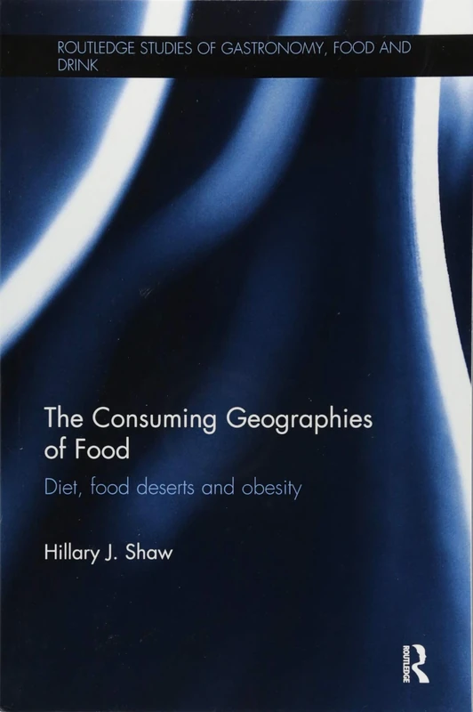 The Consuming Geographies of Food: Diet, Food Deserts and Obesity (Routledge Studies of Gastronomy, Food and Drink)