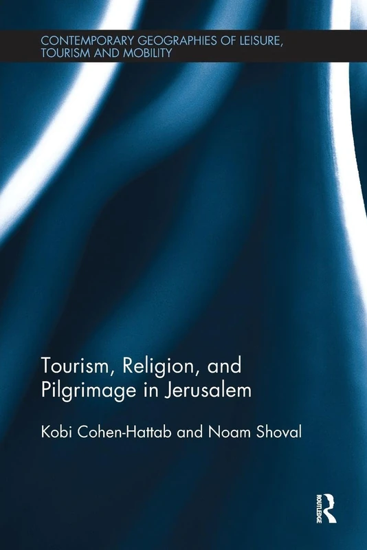 Tourism, Religion and Pilgrimage in Jerusalem (Contemporary Geographies of Leisure, Tourism and Mobility)