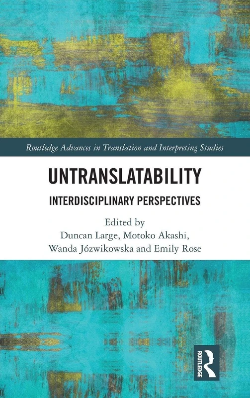 Untranslatability: Interdisciplinary Perspectives (Routledge Advances in Translation and Interpreting Studies)