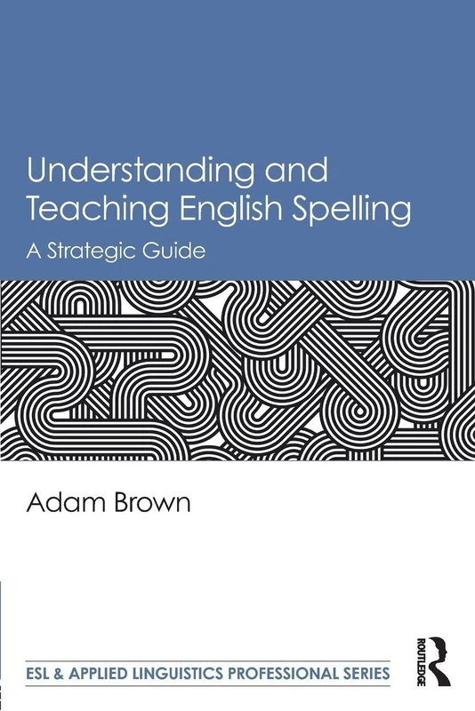 Understanding and Teaching English Spelling: A Strategic Guide (ESL & Applied Linguistics Professional Series)