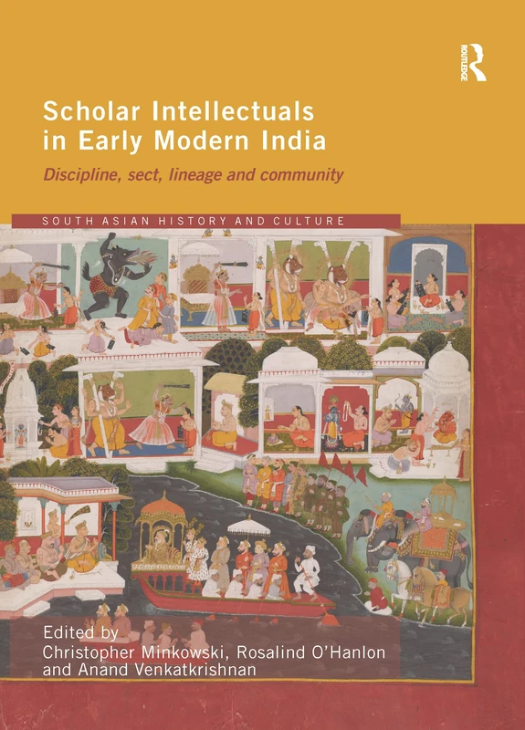 Scholar Intellectuals in Early Modern India: Discipline, Sect, Lineage and Community (Routledge South Asian History and Culture Series)