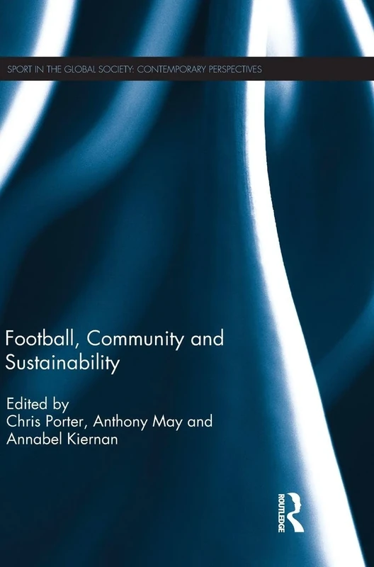 Football, Community and Sustainability (Sport in the Global Society – Contemporary Perspectives)