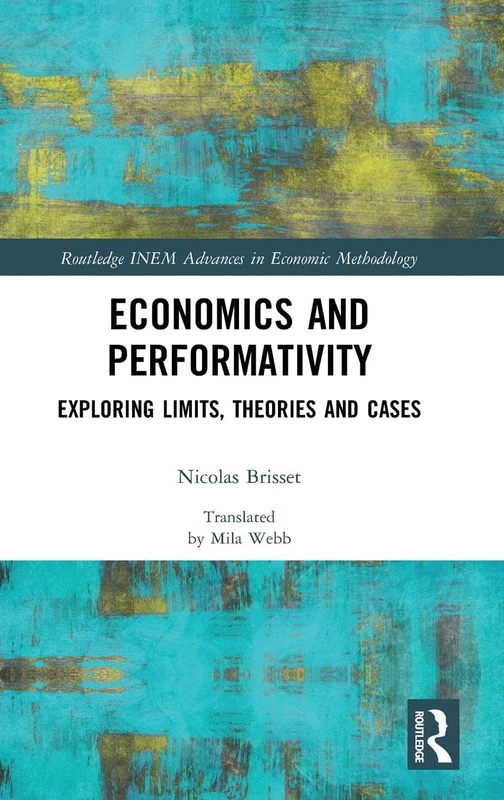Economics and Performativity: Exploring Limits, Theories and Cases (Routledge INEM Advances in Economic Methodology)
