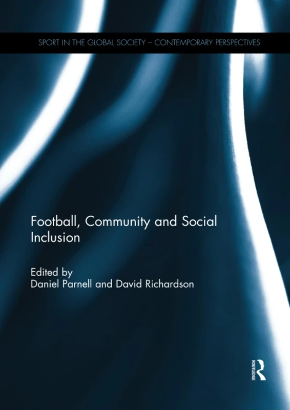 Football, Community and Social Inclusion (Sport in the Global Society – Contemporary Perspectives)
