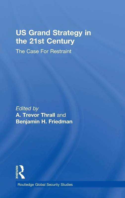 US Grand Strategy in the 21st Century: The Case For Restraint (Routledge Global Security Studies)