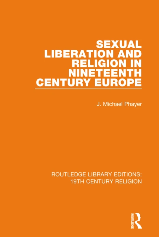 Sexual Liberation and Religion in Nineteenth Century Europe: 17 (Routledge Library Editions: 19th Century Religion)