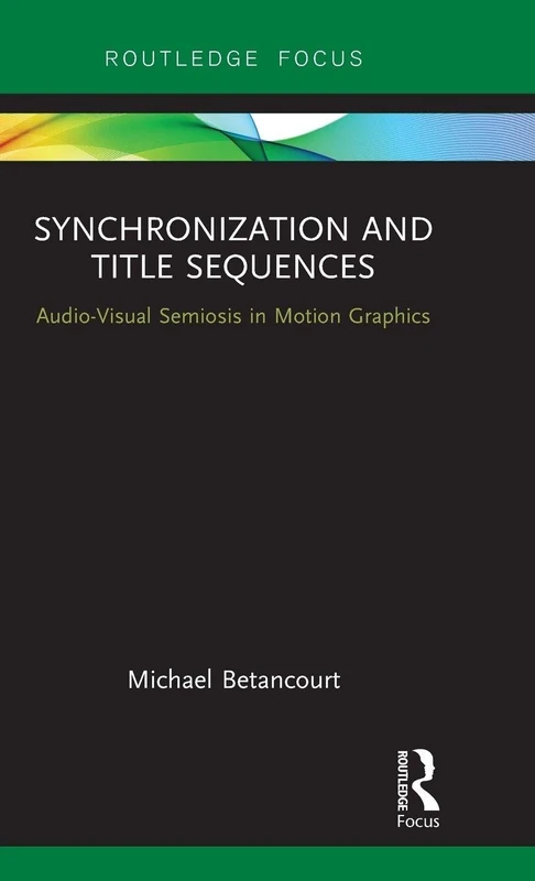 Synchronization and Title Sequences: Audio-Visual Semiosis in Motion Graphics (Routledge Studies in Media Theory and Practice)