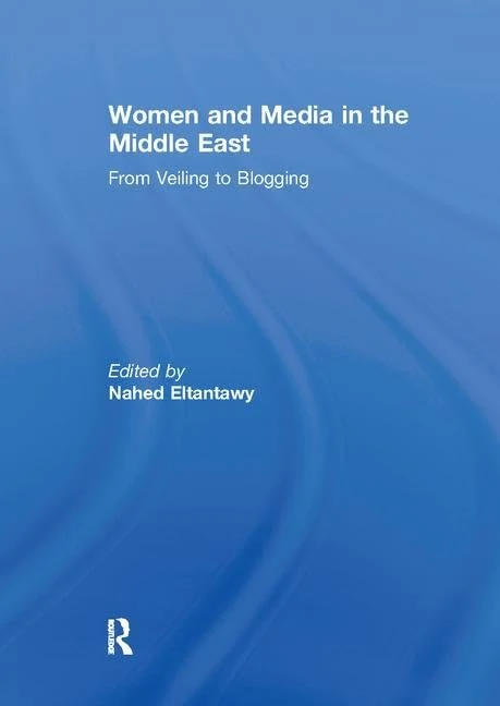 Women and Media in the Middle East: From Veiling to Blogging