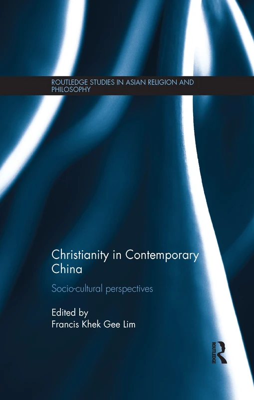 Christianity in Contemporary China: Socio-cultural Perspectives (Routledge Studies in Asian Religion and Philosophy)