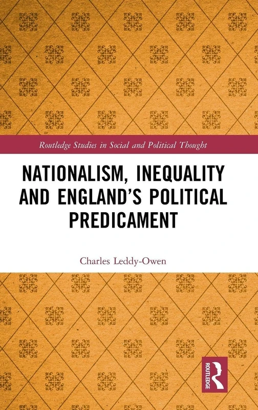Nationalism, Inequality and England’s Political Predicament (Routledge Studies in Social and Political Thought)