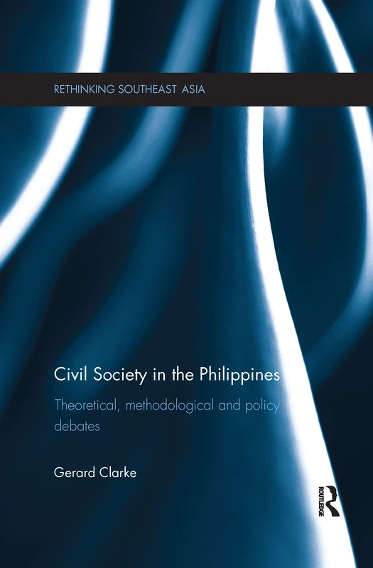 Civil Society in the Philippines: Theoretical, Methodological and Policy Debates (Rethinking Southeast Asia)