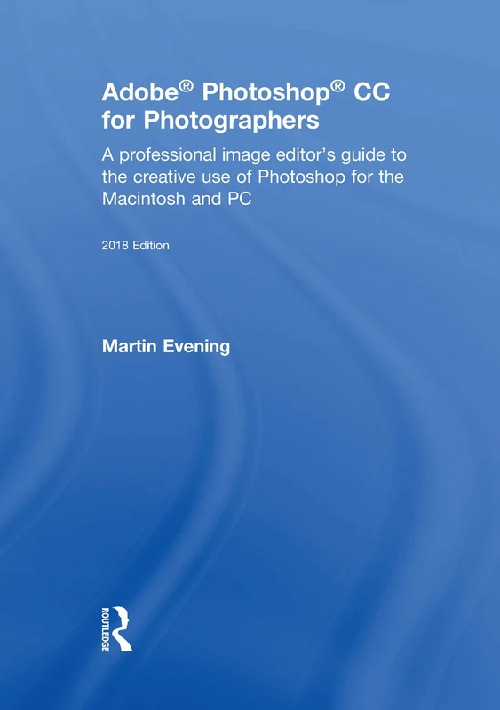 Adobe Photoshop CC for Photographers 2018: A professional image editor’s guide to the creative use of Photoshop for the Macintosh and PC