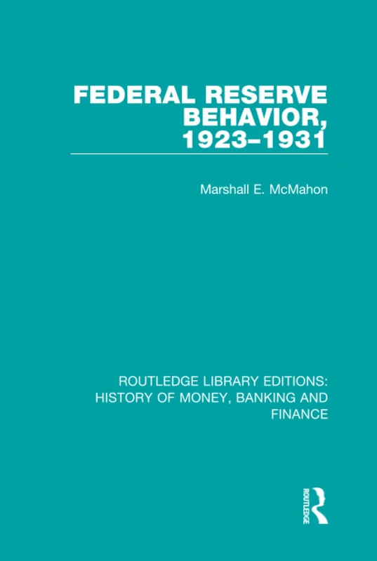 Federal Reserve Behavior, 1923-1931: 7 (Routledge Library Editions: History of Money, Banking and Finance)