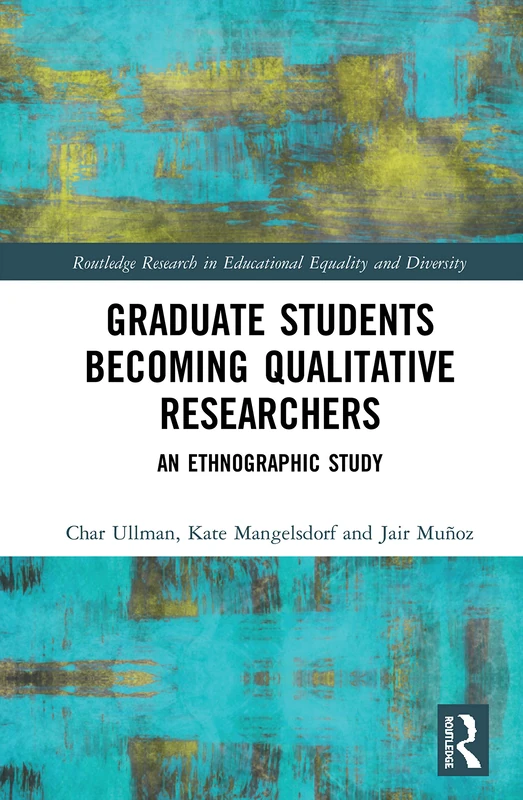 Graduate Students Becoming Qualitative Researchers: An Ethnographic Study (Routledge Research in Educational Equality and Diversity)