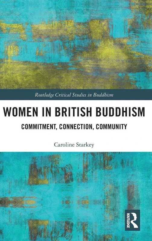 Women in British Buddhism: Commitment, Connection, Community (Routledge Critical Studies in Buddhism)