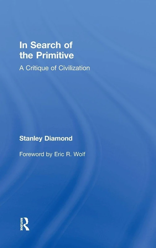 In Search of the Primitive: A Critique of Civilization (Routledge Classic Texts in Anthropology)