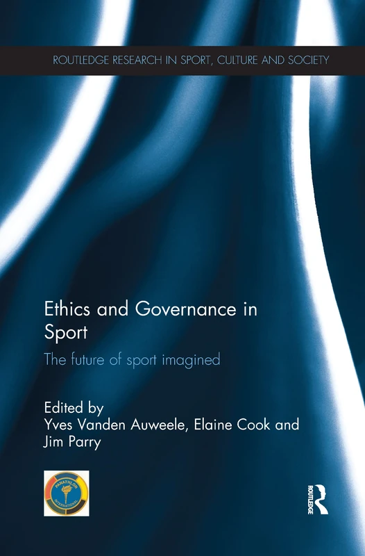 Ethics and Governance in Sport: The future of sport imagined (Routledge Research in Sport, Culture and Society)