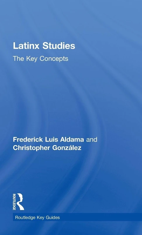 Latinx Studies: The Key Concepts (Routledge Key Guides)