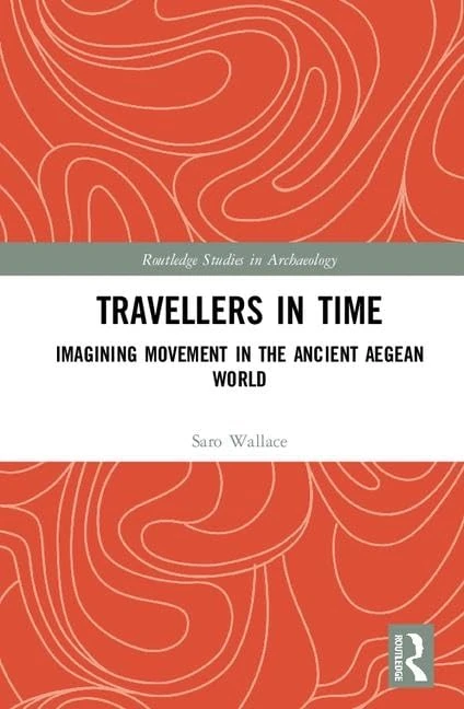 Travellers in Time: Imagining Movement in the Ancient Aegean World (Routledge Studies in Archaeology)