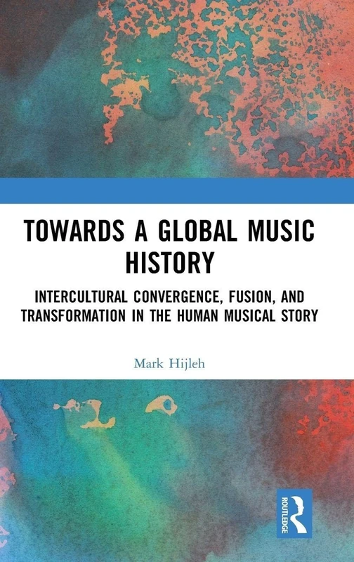 Towards a Global Music History: Intercultural Convergence, Fusion, and Transformation in the Human Musical Story