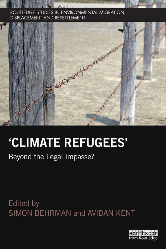 Climate Refugees: Beyond the Legal Impasse? (Routledge Studies in Environmental Migration, Displacement and Resettlement)
