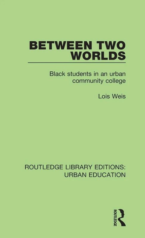 Between Two Worlds: Black Students in an Urban Community College: 4 (Routledge Library Editions: Urban Education)