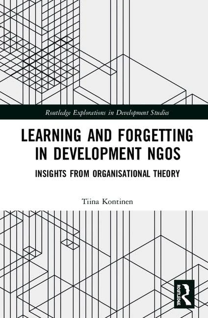 Learning and Forgetting in Development NGOs: Insights from Organisational Theory (Routledge Explorations in Development Studies)