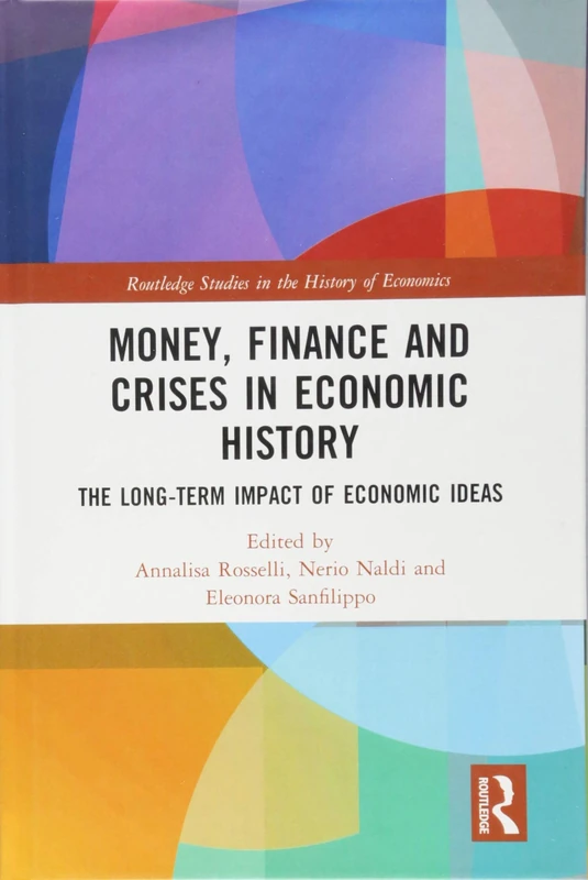 Money, Finance and Crises in Economic History: The Long-Term Impact of Economic Ideas (Routledge Studies in the History of Economics)