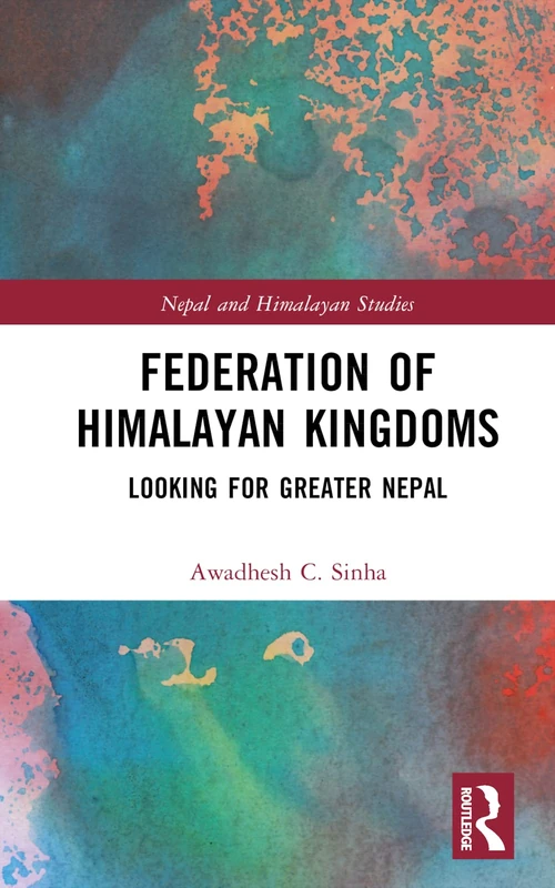 Federation of Himalayan Kingdoms: Looking for Greater Nepal (Nepal and Himalayan Studies)