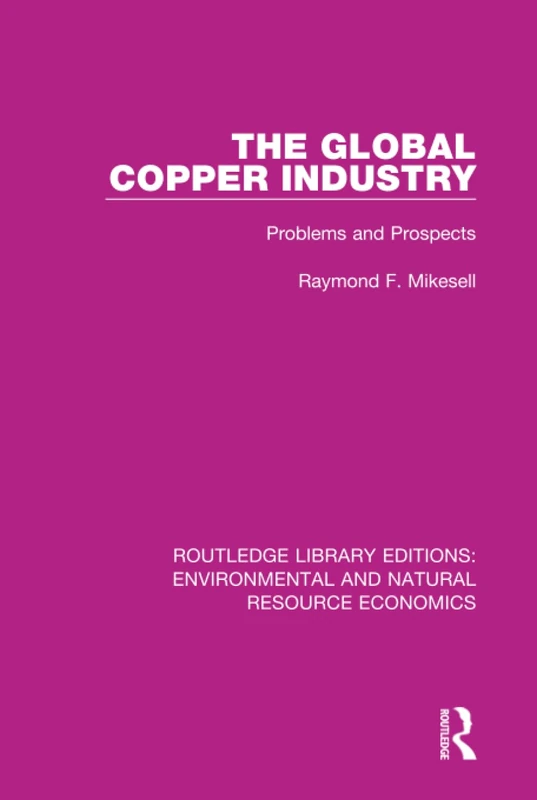 The Global Copper Industry: Problems and Prospects (Routledge Library Editions: Environmental and Natural Resource Economics)