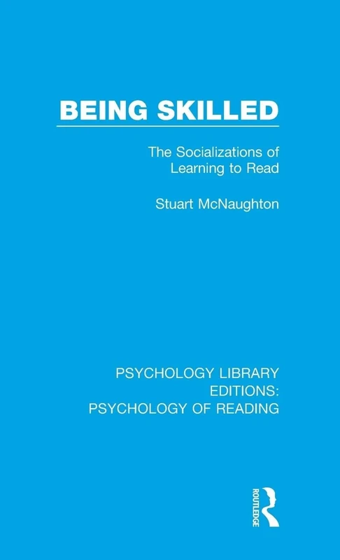 Being Skilled: The Socializations of Learning to Read: 7 (Psychology Library Editions: Psychology of Reading)