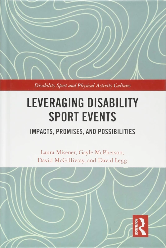 Leveraging Disability Sport Events: Impacts, Promises, and Possibilities (Disability Sport and Physical Activity Cultures)